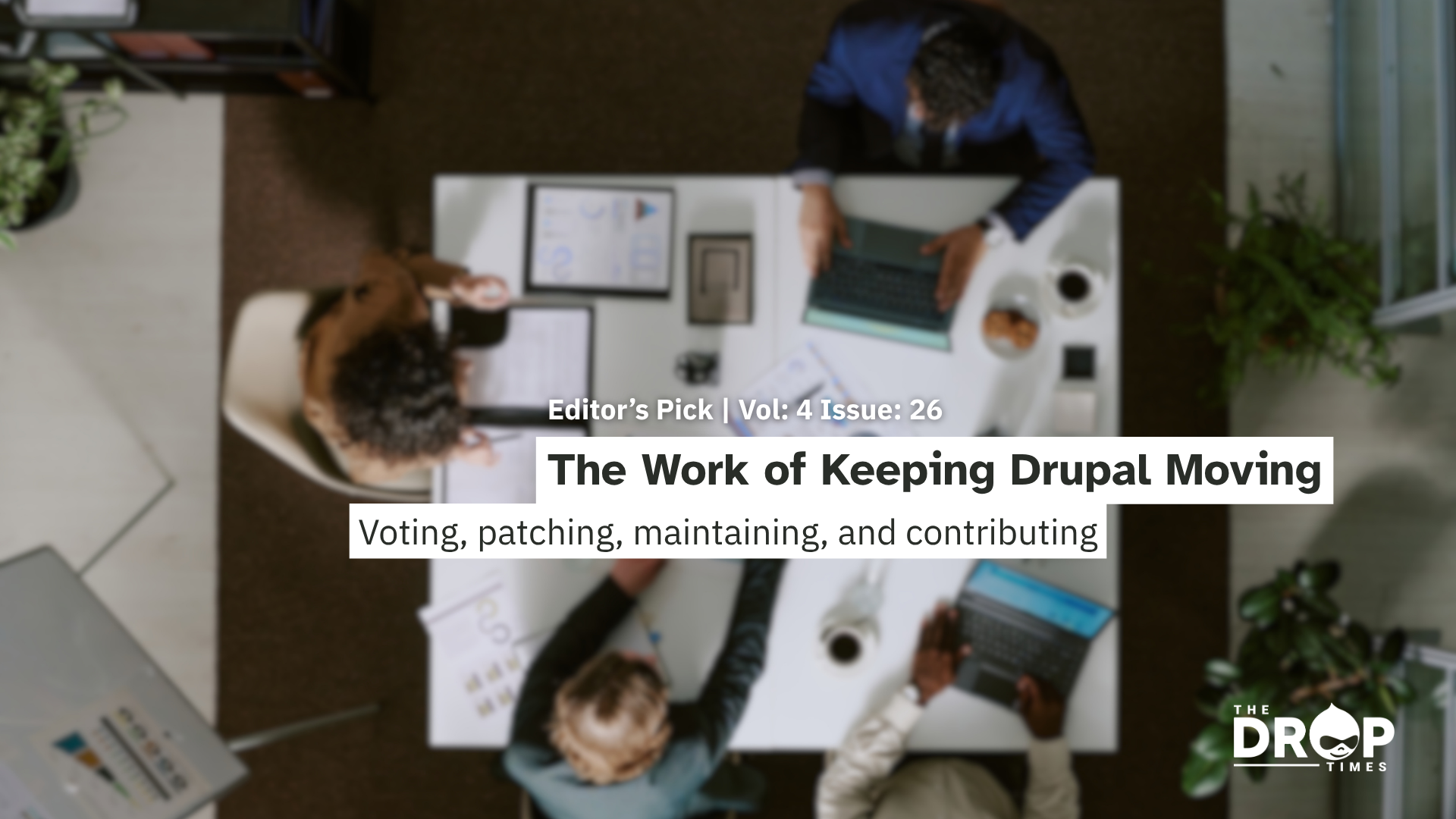 Editor’s Pick graphic for “Vol. 4 Issue. 26” with a blurred overhead view of people working around a table with laptops and notes. Text reads “The Work of Keeping Drupal Moving” and “Voting, patching, maintaining, and contributing.”