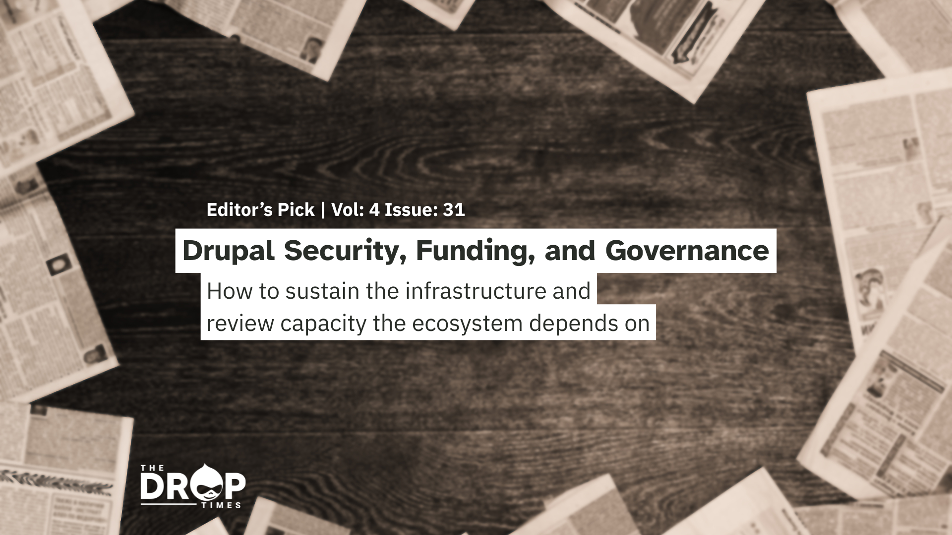Sepia toned editorial graphic with newspapers arranged around a dark wooden table. Text reads "Editor’s Pick. Vol. 4 Issue. 31". "Drupal Security. Funding. and Governance". "How to sustain the infrastructure and review capacity the ecosystem depends on". and "The DropTimes".