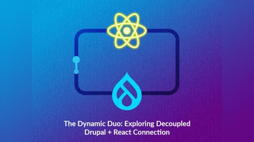 THE DYNAMIC DUO: EXPLORING DECOUPLED DRUPAL + REACT CONNECTION