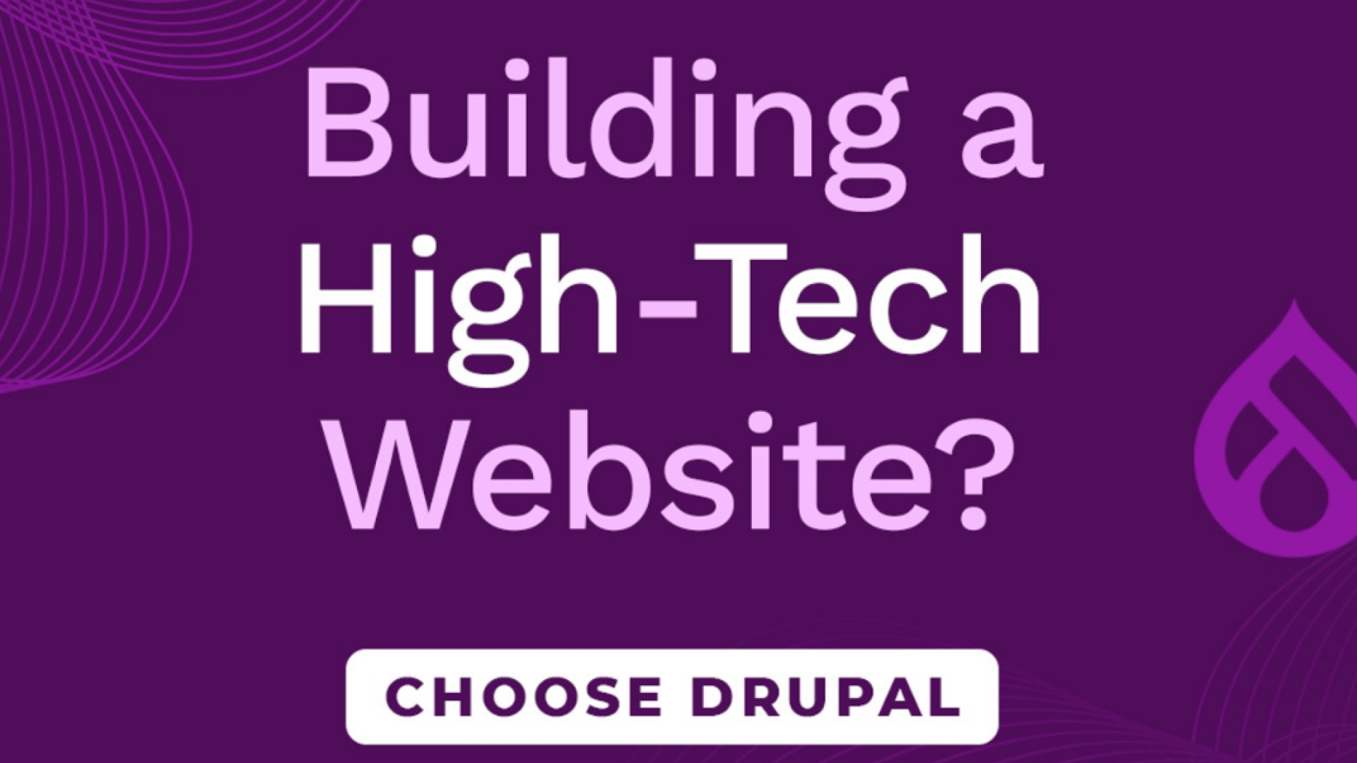 Building as High-Tech Website? Choose Drupal