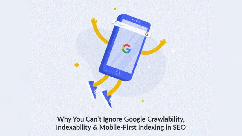 Google Crawlability, Indexability and Mobile -First Indexing