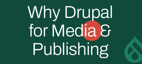 Why Drupal for Media and Publishing