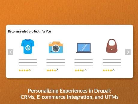 Personalizing experiences in Drupal: CRMs, E-commerce Integration, and UTMs