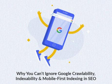 Google Crawlability, Indexability and Mobile -First Indexing