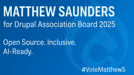 Graphic that reads "Matthew Saunders for Drupal Association Board 2025" with the tagline, "Open Source. Inclusive. AI-Ready." #VoteMatthewS