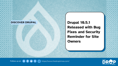 Drupal 10.5.1 Released with Bug Fixes and Security Reminder for Site Owners