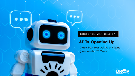 Blue editorial graphic with a friendly white robot and two chat bubbles against a digital network background. Text reads "Editors Pick Vol 4 Issue 37". "AI Is Opening Up". "Drupal Has Been Asking the Same Questions for 25 Years". "THE DROP TIMES".