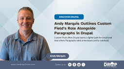 Andy Marquis Outlines Custom Field’s Role Alongside Paragraphs in Drupal
