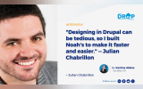 "Designing in Drupal can be tedious, so I built Noah's to make it faster and easier." — Julian Chabrillon