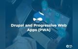 Drupal and Progressive Web Apps (PWA)