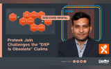 Prateek Jain Challenges the "DXP is Obsolete" Claims