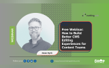 Free Webinar: How to Build Better CMS Editing Experiences for Content Teams