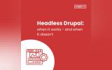 Drupal headless explained: When to go decoupled—and when not to