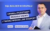 Piszesz SQL, żeby wyświetlić treści w Drupalu? MODUŁ #VIEWS zrobi to za Ciebie!