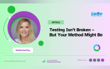 Testing Isn’t Broken –  But Your Method Might Be
